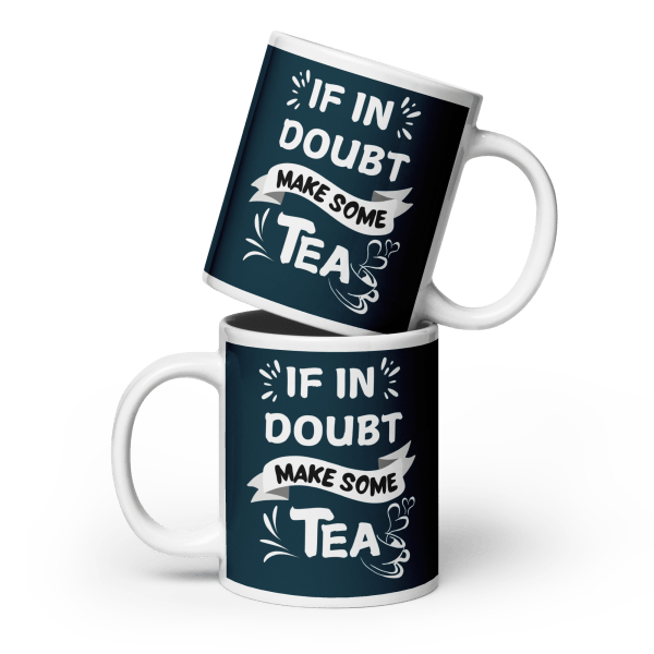 If in doubt, make some tea! Glossy mug in 3 sizes